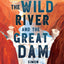 The Wild River and the Great Dam: The Construction of Hoover Dam and the Vanishing Colorado River
