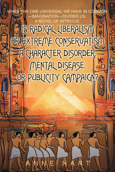 Is Radical Liberalism or Extreme Conservatism a Character Disorder, Mental Disease, or Publicity Campaign?: When The One Universal We Have In Common-Imagination-Divides Us. A Novel of Intrigue.