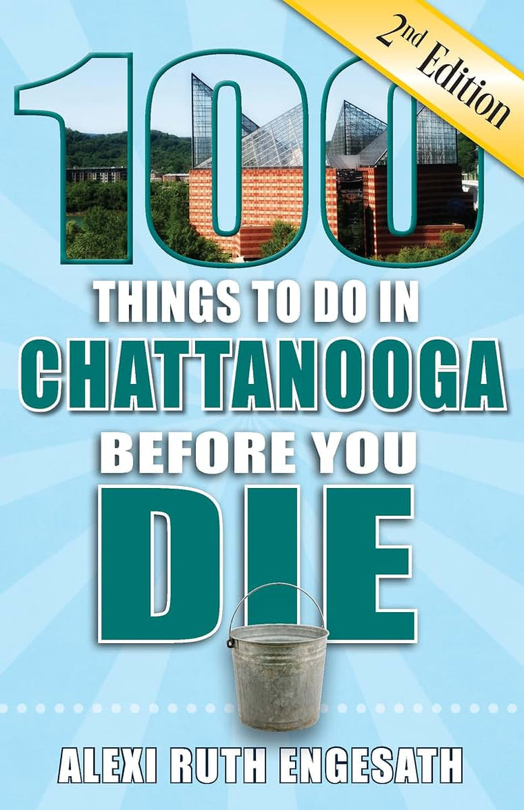 100 Things to Do in Chattanooga Before You Die, 2nd Edition (100 Things to Do Before You Die)