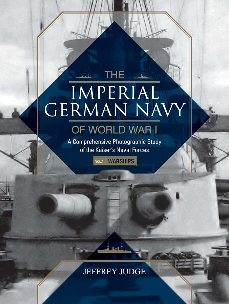 The Imperial German Navy of World War I: A Comprehensive Photographic Study of the Kaisers Naval Forces: Vol.1: Warships (The Imperial German Navy of World War I, 1)