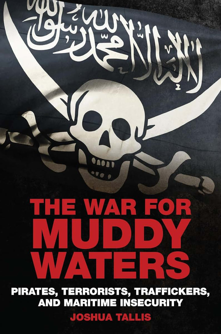 The War for Muddy Waters: Pirates, Terrorists, Traffickers, and Maritime Insecurity