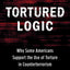 Tortured Logic: Why Some Americans Support the Use of Torture in Counterterrorism (Columbia Studies in Terrorism and Irregular Warfare)