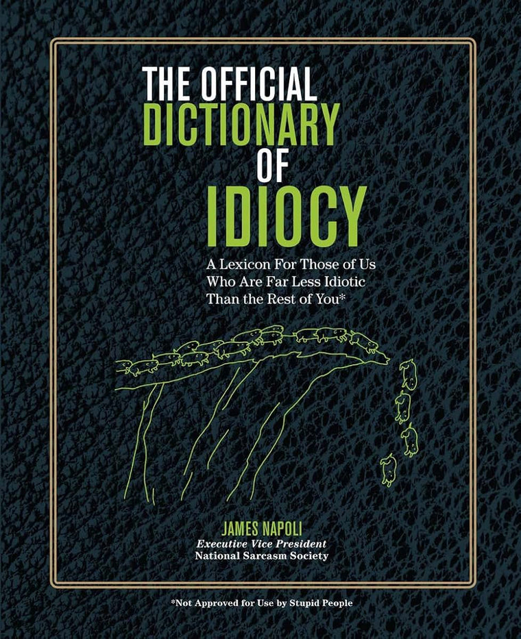 The Official Dictionary of Idiocy: A Lexicon For Those of Us Who Are Far Less Idiotic Than the Rest of You (Volume 4)