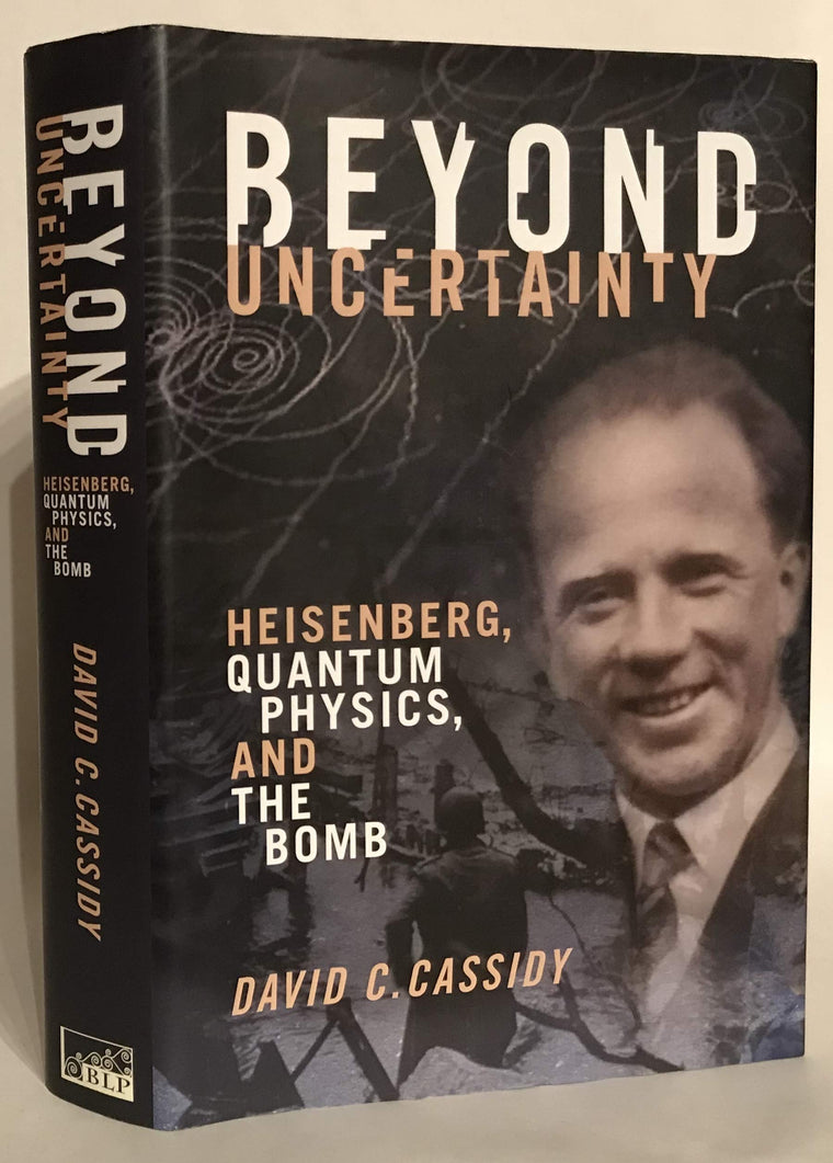 Beyond Uncertainty: Heisenberg, Quantum Physics, and The Bomb