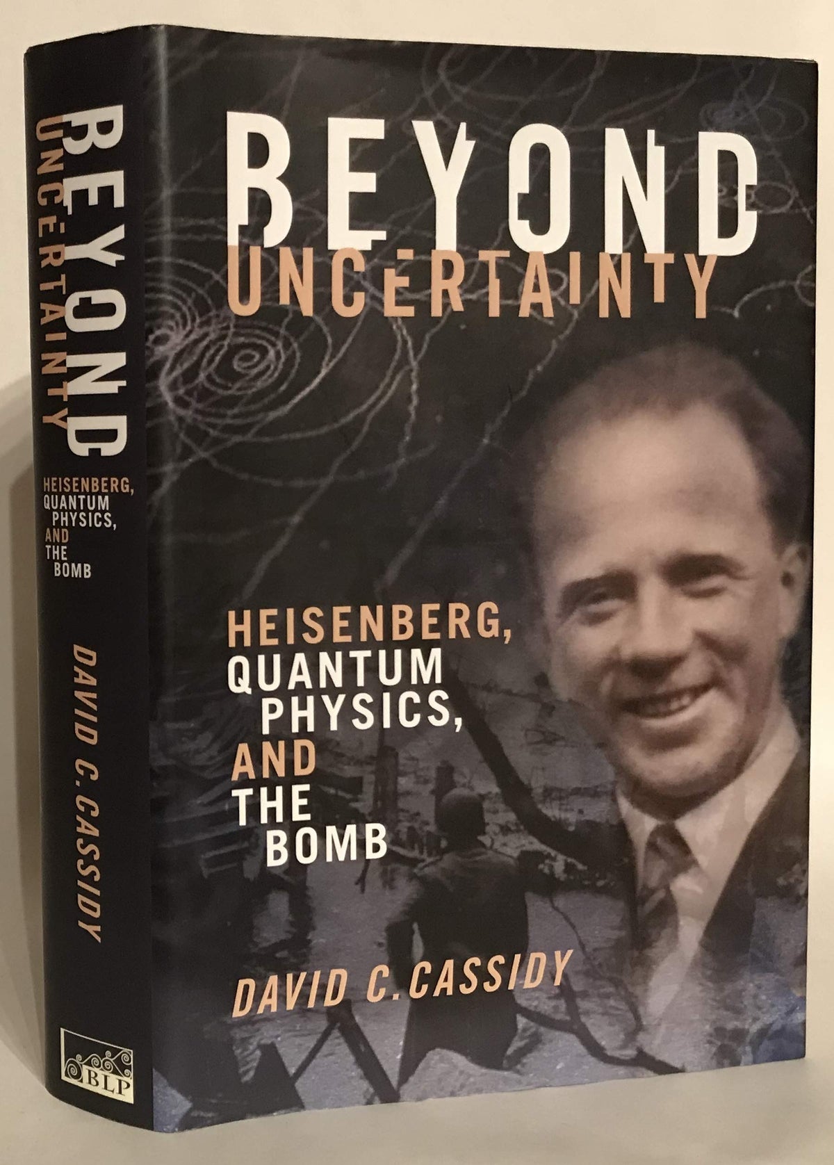 Beyond Uncertainty: Heisenberg, Quantum Physics, and The Bomb