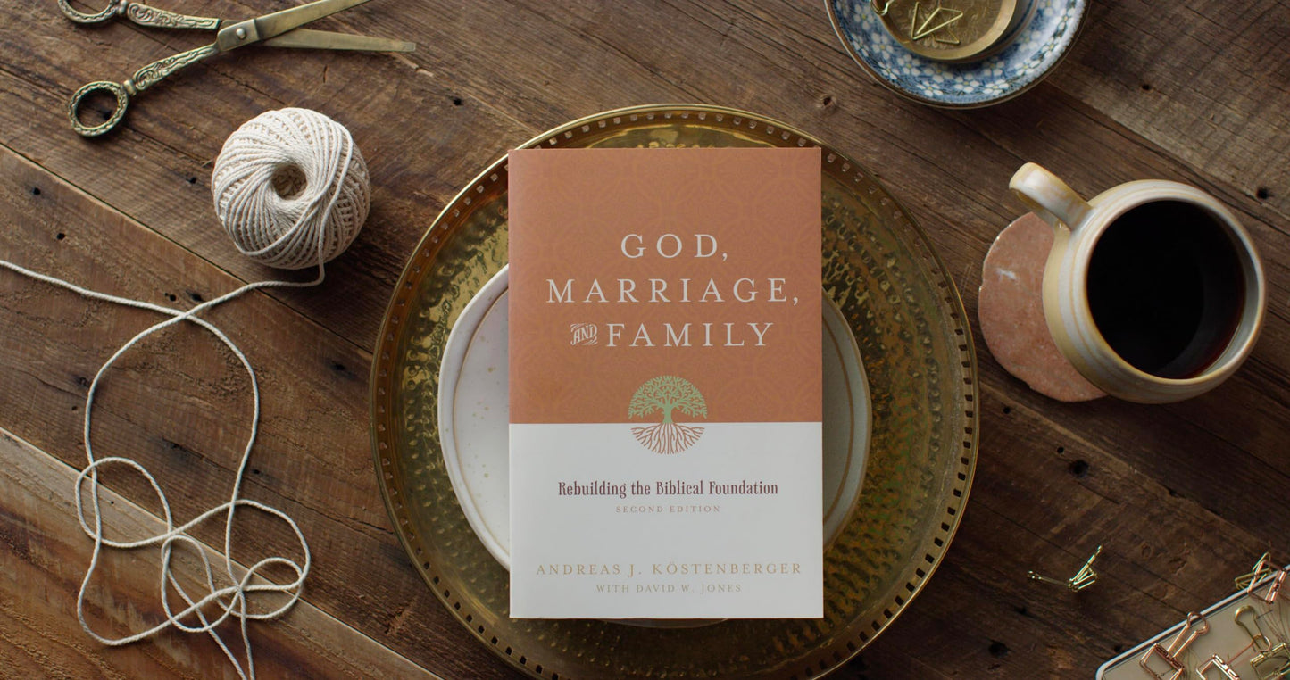 God, Marriage, and Family: Rebuilding the Biblical Foundation (Second Edition)