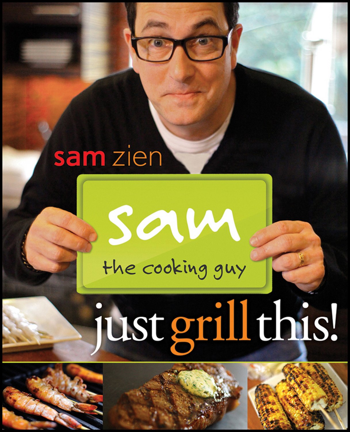 Sam the Cooking Guy: Just Grill This! by Zien, Sam