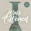 Jesus and Women: In the First Century and Now - Bible Study for Women with Video Access