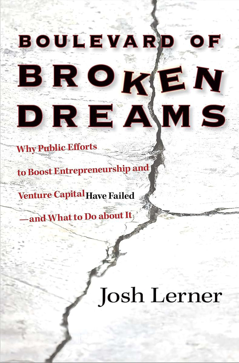 Boulevard of Broken Dreams: Why Public Efforts to Boost Entrepreneurship and Venture Capital Have Failed--and What to Do about It (The Kauffman ... on Innovation and Entrepreneurship, 11)