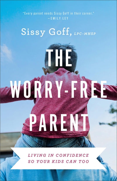 The Worry-Free Parent: Living in Confidence So Your Kids Can Too  Parenting Girls & Boys  Guide to Live Free from Anxiety and Improve Mental Health