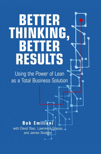 Better Thinking, Better Results: Using the Power of Lean as a Total Business Solution