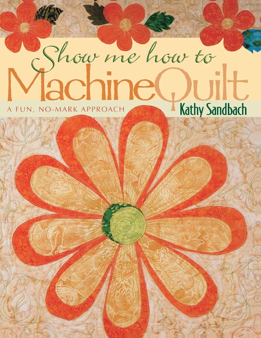 Show Me How to Machine Quilt: A Fun, No-Mark Approach