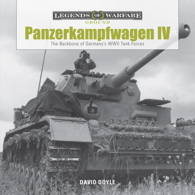 Panzerkampfwagen IV: The Backbone of Germanys WWII Tank Forces (Legends of Warfare: Ground, 1)