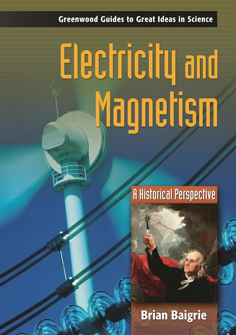 Electricity and Magnetism: A Historical Perspective (Greenwood Guides to Great Ideas in Science)