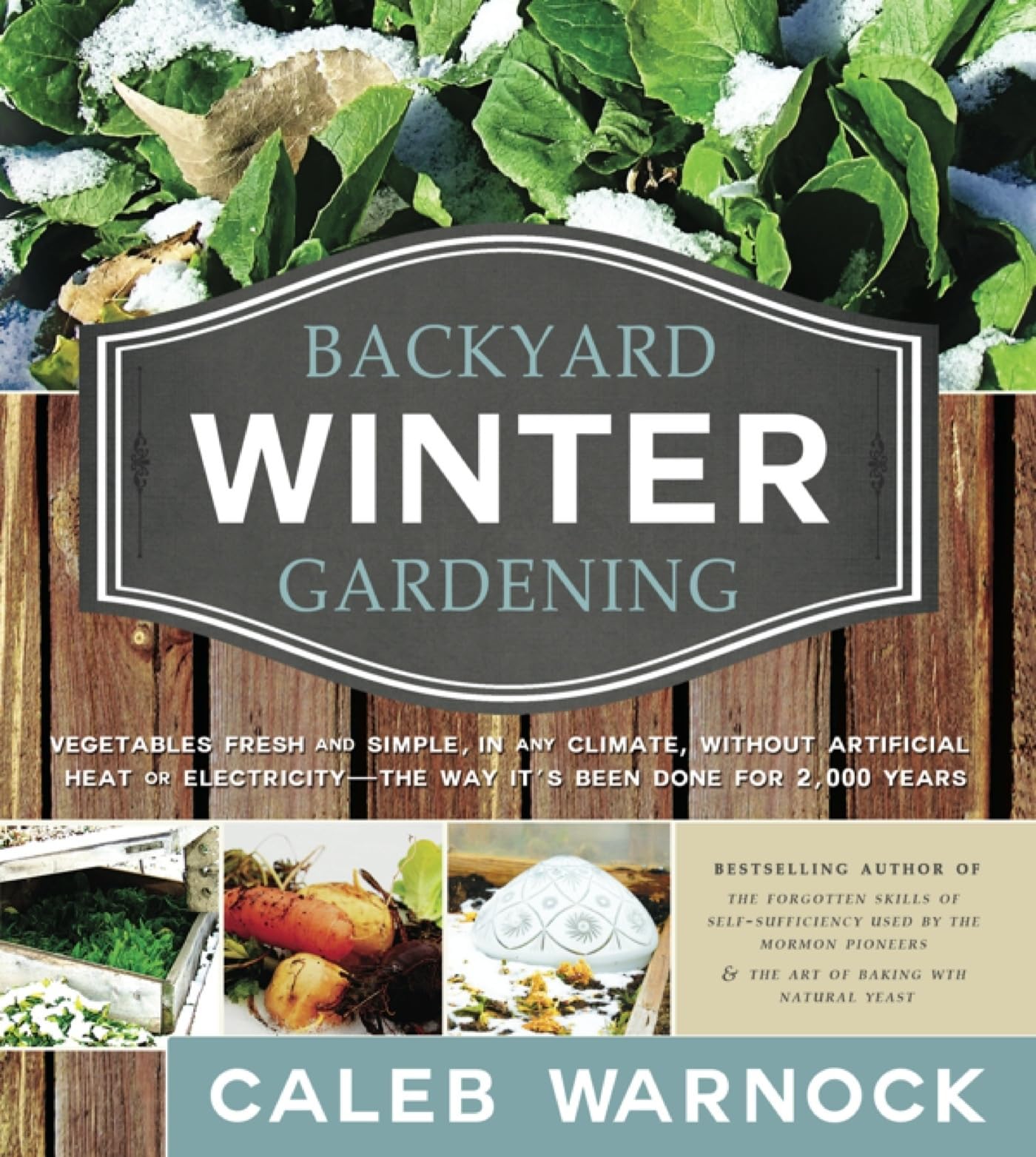 Backyard Winter Gardening: Vegetables Fresh and Simple, in Any Climate Without Artificial Heat or Electricity the Way It's Been Done for 2,000 Ye [Paperback] Caleb Warnock [Paperback] Caleb Warnock