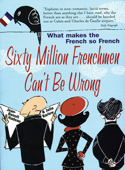 Sixty Million Frenchmen Can't Be Wrong : What Makes the French So French