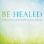 Be Healed: A Guide to Encountering the Powerful Love of Jesus in Your Life