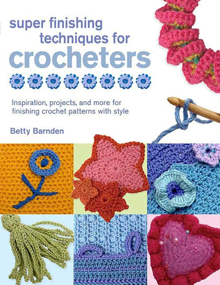 Super Finishing Techniques for Crocheters: Inspiration, Projects, and More for Finishing Crochet Patterns with Style (Knit & Crochet)