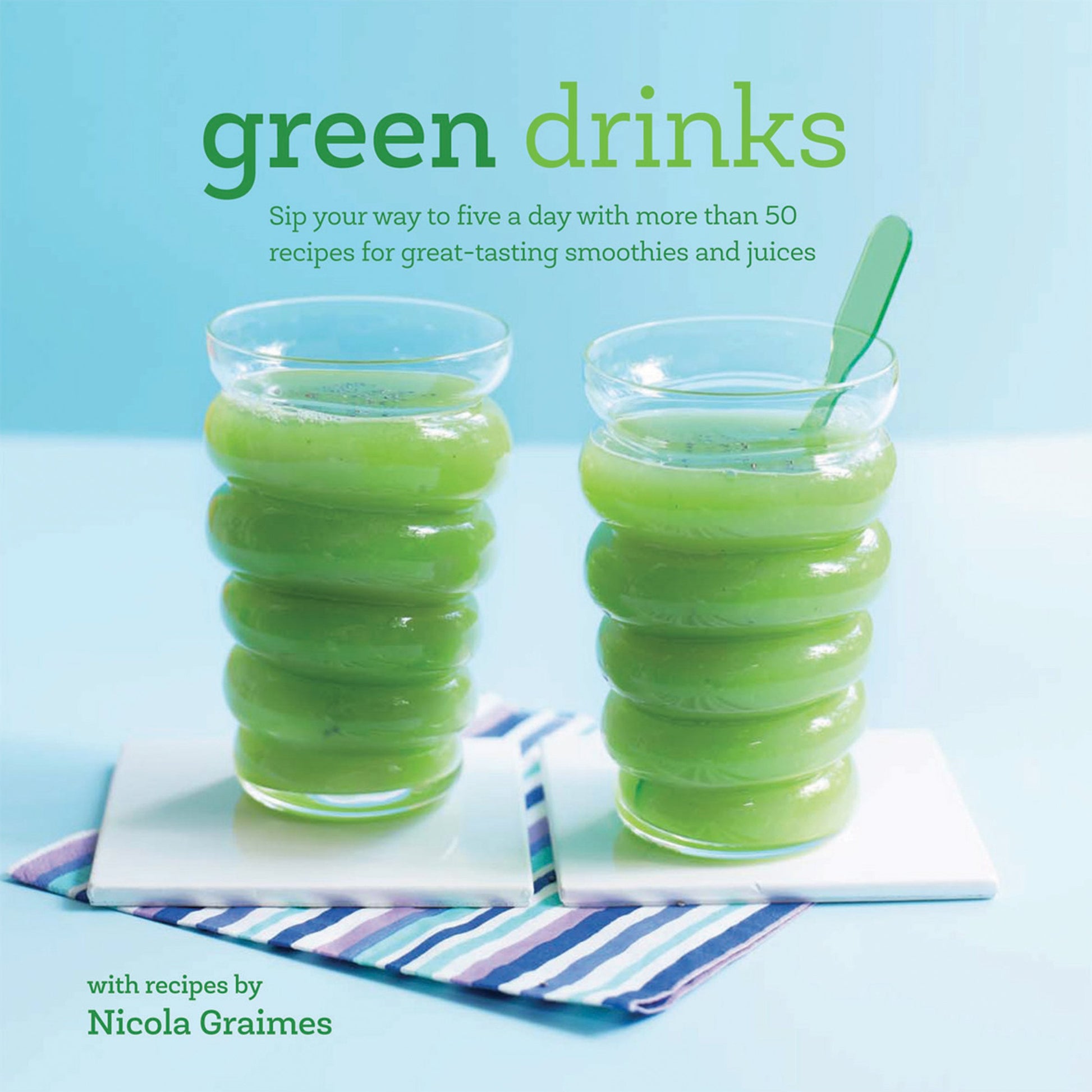 Green Drinks: Sip your way to five a day with more than 50 recipes for great-tasting smoothies and juices!