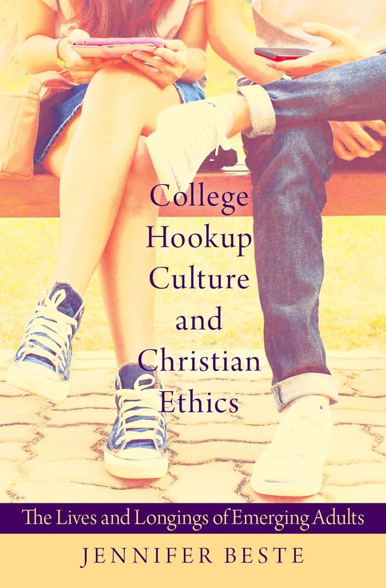 College Hookup Culture and Christian Ethics: The Lives and Longings of Emerging Adults