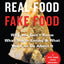 Real Food/Fake Food: Why You Don't Know What You're Eating and What You Can Do About It