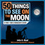 50 Things to See on the Moon: A first-time stargazer's guide (The Beginner's Guide to Space)