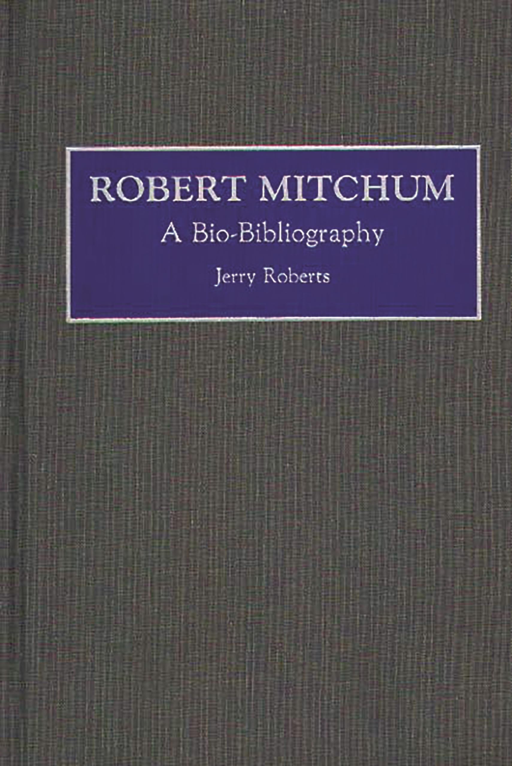 Robert Mitchum: A Bio-Bibliography (Bio-Bibliographies in the Performing Arts)