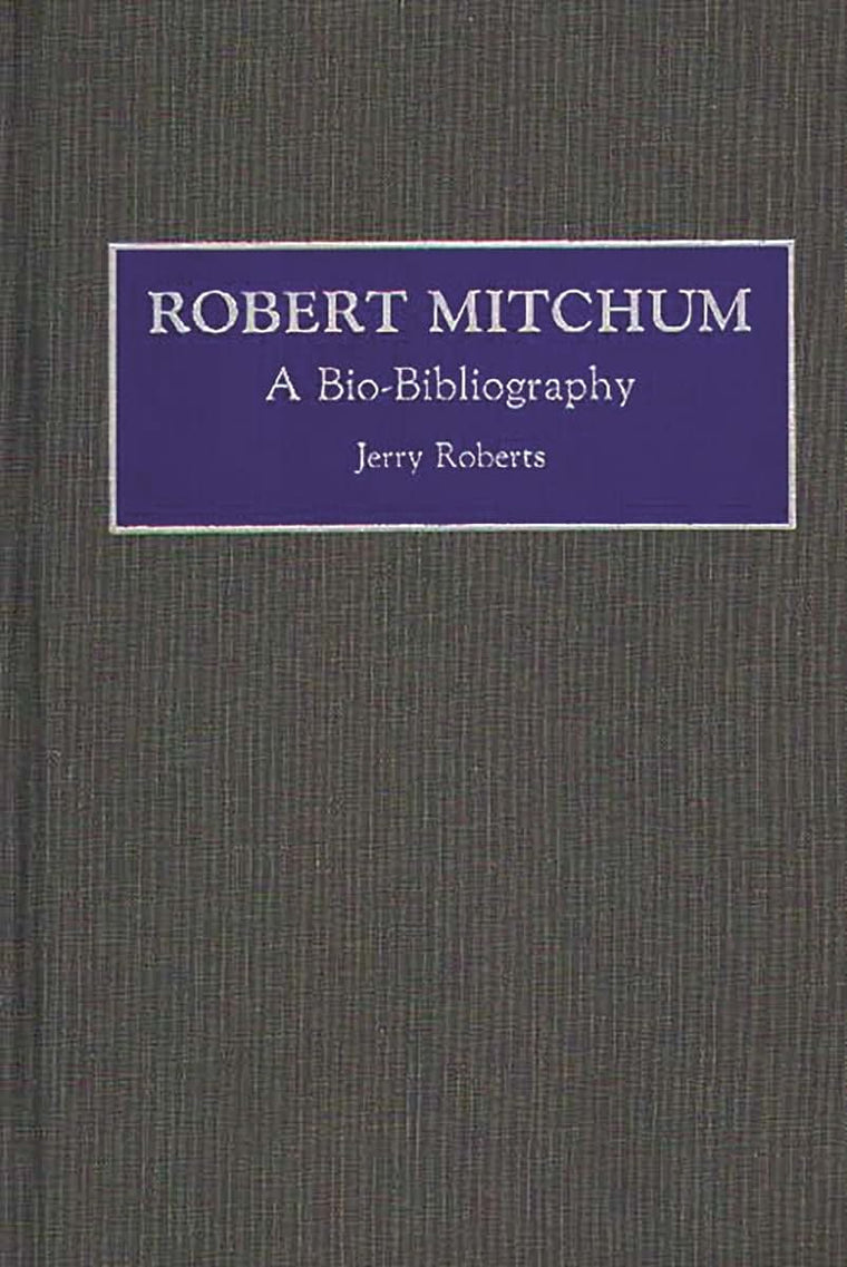 Robert Mitchum: A Bio-Bibliography (Bio-Bibliographies in the Performing Arts)
