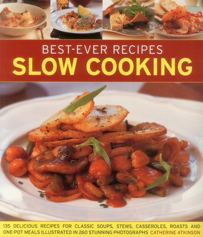 Best-Ever Recipes Slow Cooking: 135 Delicious Recipes For Classic Soups, Stews, Casseroles, Roasts And One-Pot Meals Illustrated In 260 Stunning Photographs