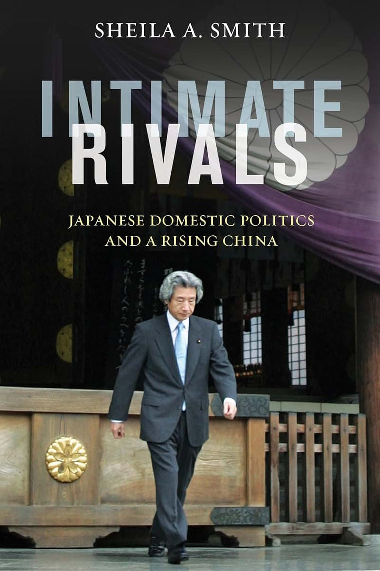 Intimate Rivals: Japanese Domestic Politics and a Rising China (A Council on Foreign Relations Book)