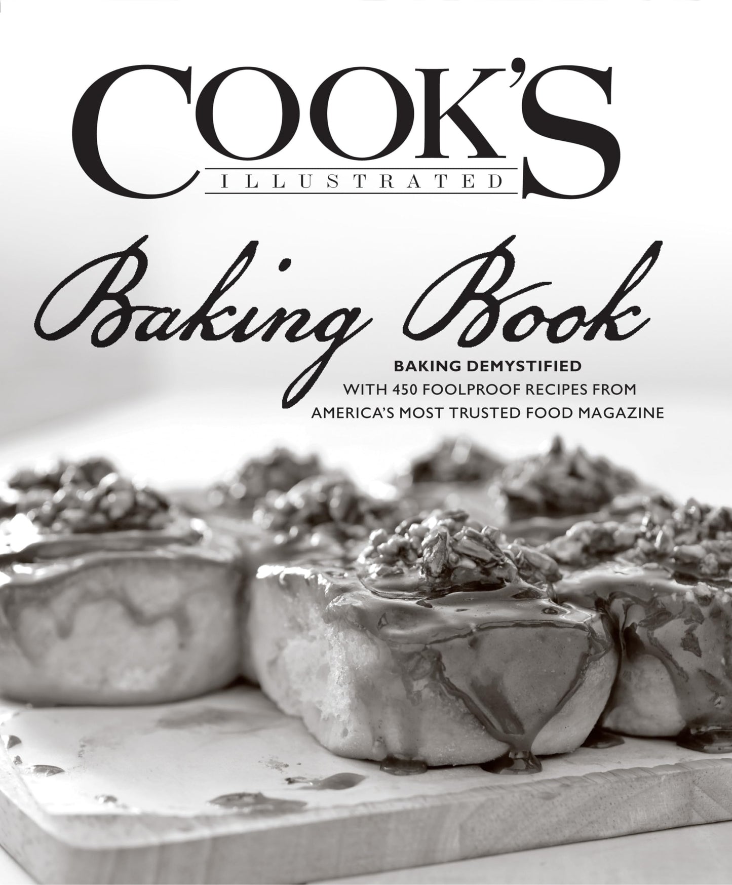 Cook's Illustrated Baking Book: Baking Demystified with 450 Foolproof Recipes from America's Most Trusted Food Magazine
