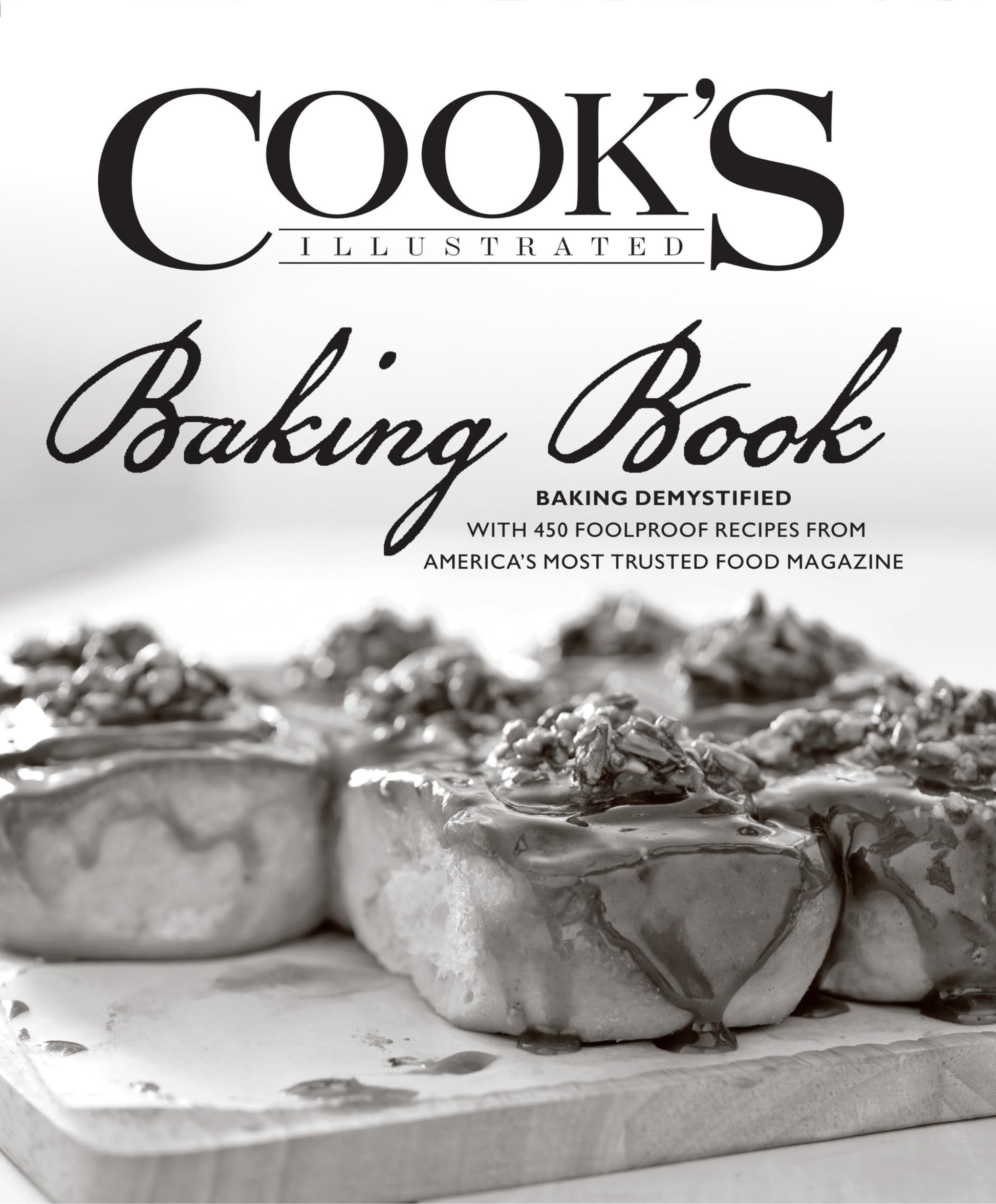 Cook's Illustrated Baking Book: Baking Demystified with 450 Foolproof Recipes from America's Most Trusted Food Magazine