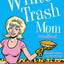 The White Trash Mom Handbook: Embrace Your Inner Trailerpark, Forget Perfection, Resist Assimilation into the PTA, Stay Sane, and Keep Your Sense of Humor