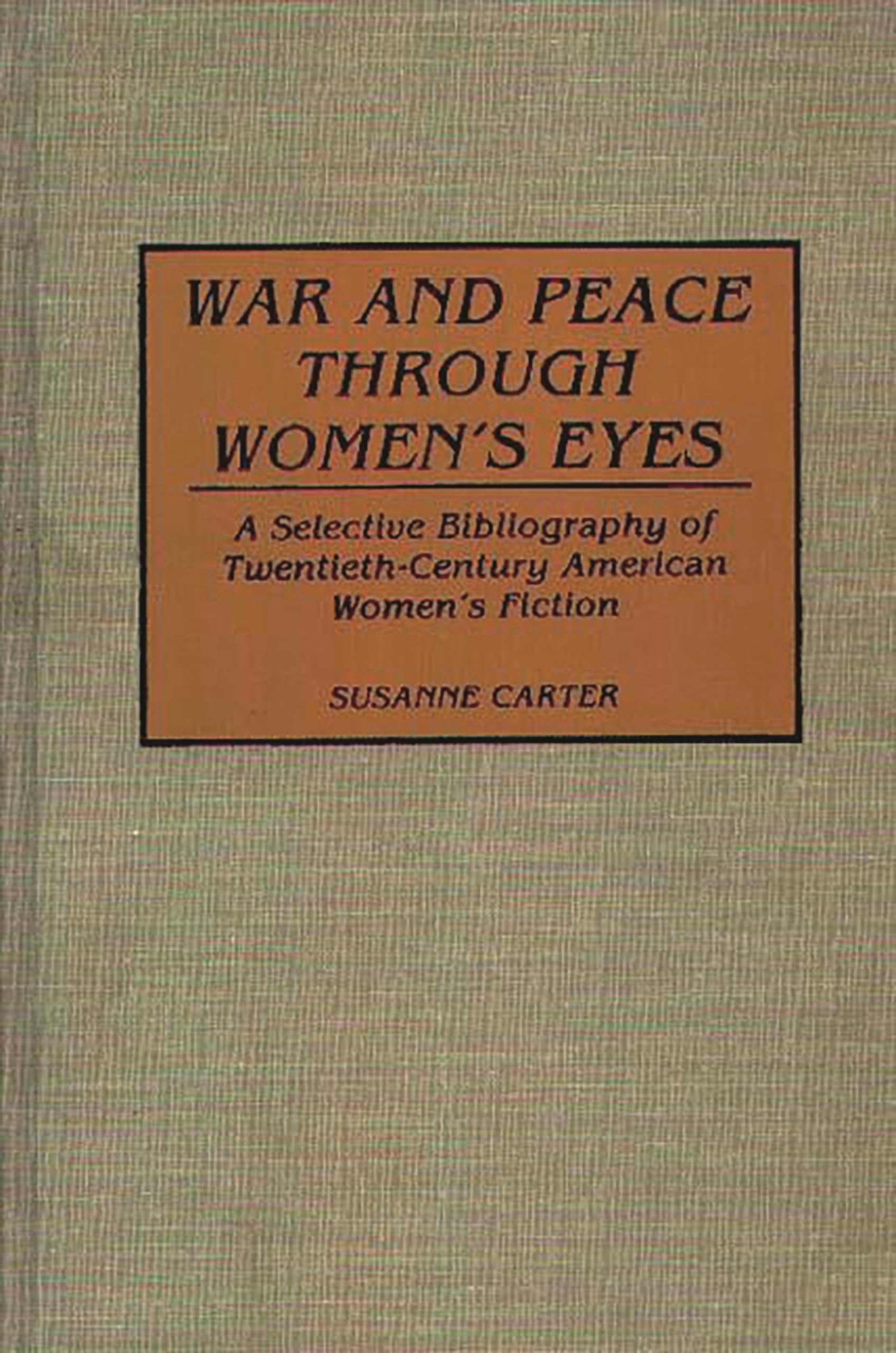 War and Peace through Women's Eyes: A Selective Bibliography of Twentieth-Century American Women's Fiction (Bibliographies and Indexes in Women's Studies)