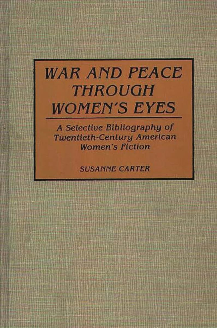 War and Peace through Women's Eyes: A Selective Bibliography of Twentieth-Century American Women's Fiction (Bibliographies and Indexes in Women's Studies)