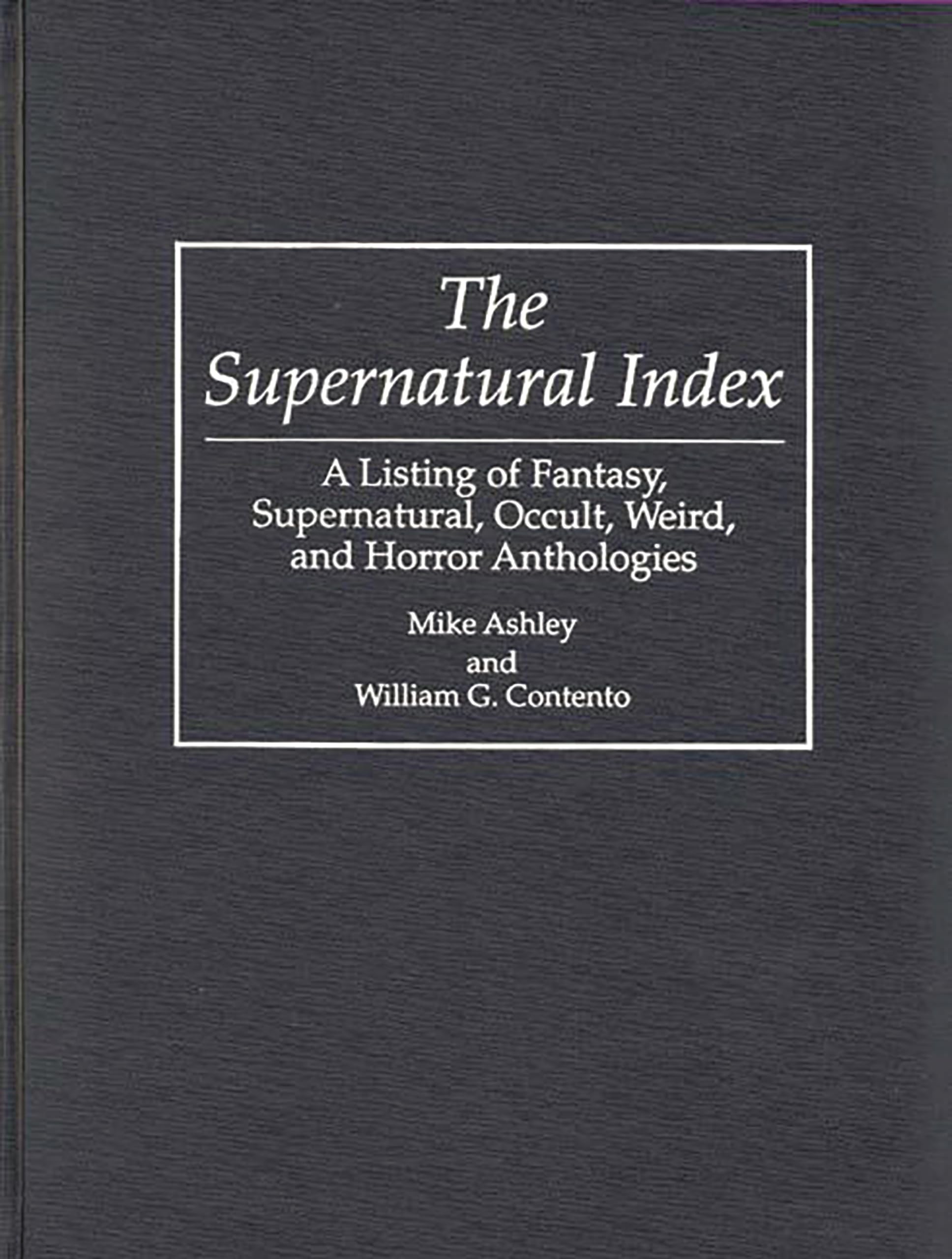 The Supernatural Index: A Listing of Fantasy, Supernatural, Occult, Weird, and Horror Anthologies (Bibliographies and Indexes in Science Fiction, Fantasy, and Horror)