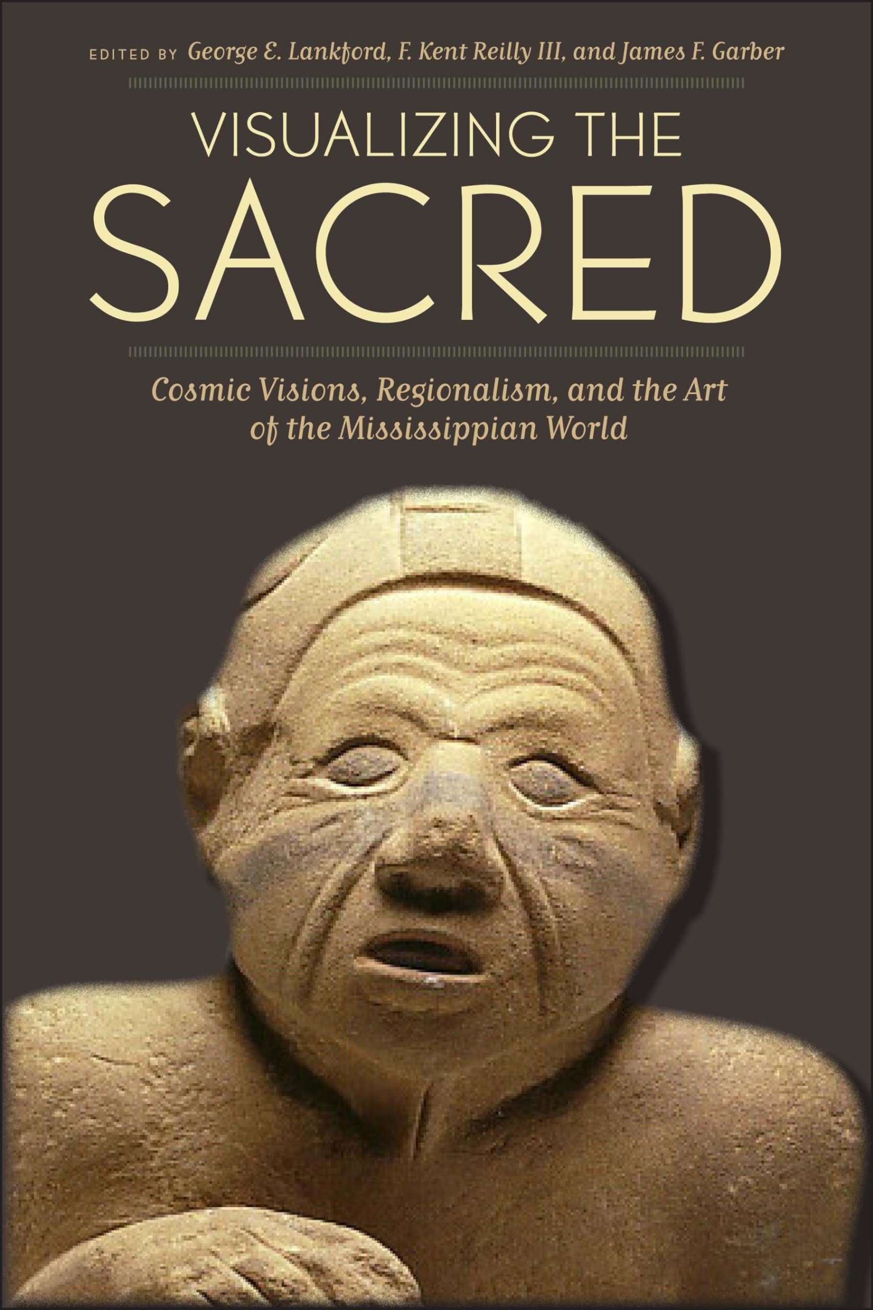 Visualizing the Sacred: Cosmic Visions, Regionalism, and the Art of the Mississippian World (The Linda Schele Series in Maya and Pre-Columbian Studies)