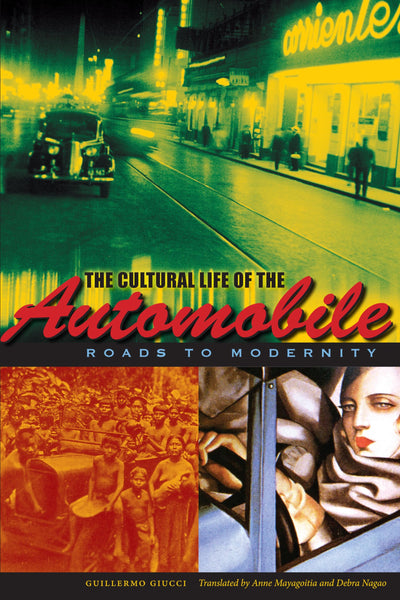 The Cultural Life of the Automobile: Roads to Modernity (LLILAS Translations from Latin America Series)