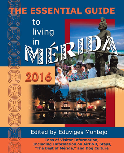 The Essential Guide to Living in Merida, 2016: Tons of Visitor Information, Including Information on Airbnb, Stays, the Best of Merida, and Dog Culture