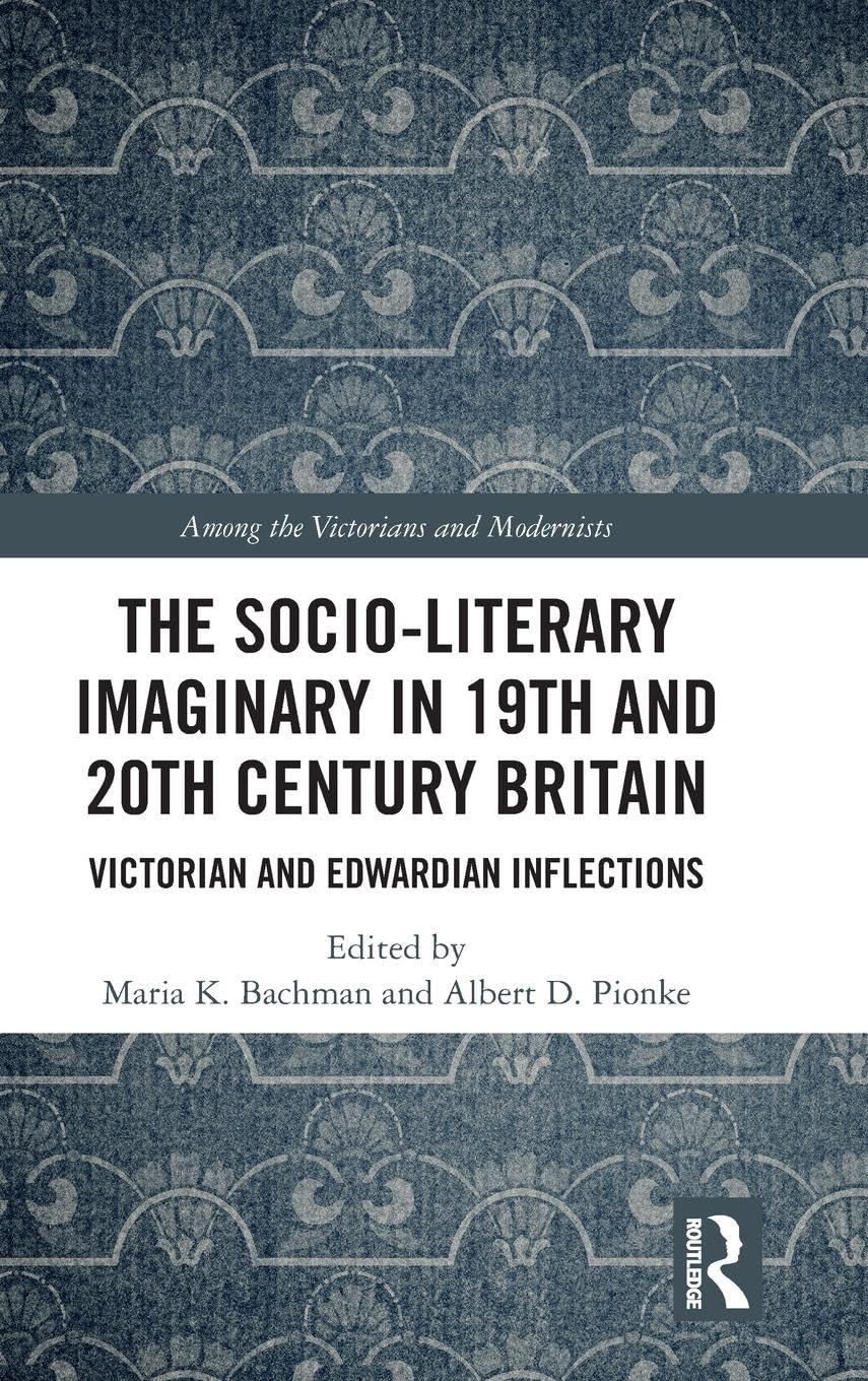 The Socio-Literary Imaginary in 19th and 20th Century Britain (Among the Victorians and Modernists)