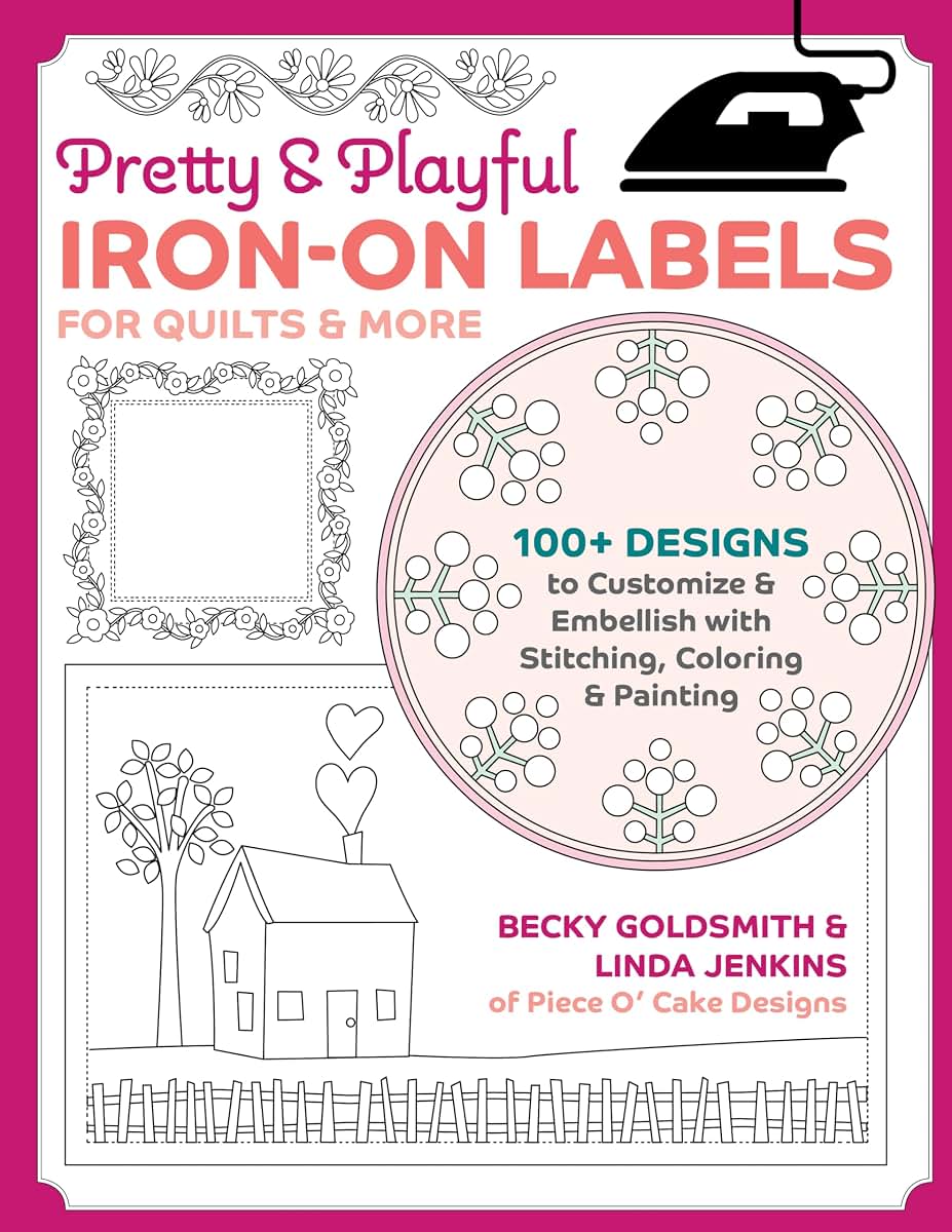 Pretty & Playful Iron-on Labels for Quilts & More: 100+ designs to Customize & Embellish with Stitching, Coloring & Painting