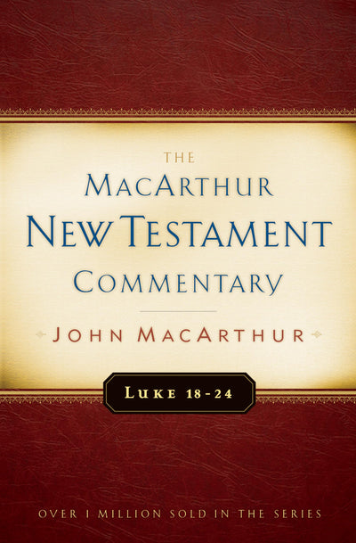 Luke 18-24 MacArthur New Testament Commentary (Volume 10) (MacArthur New Testament Commentary Series)