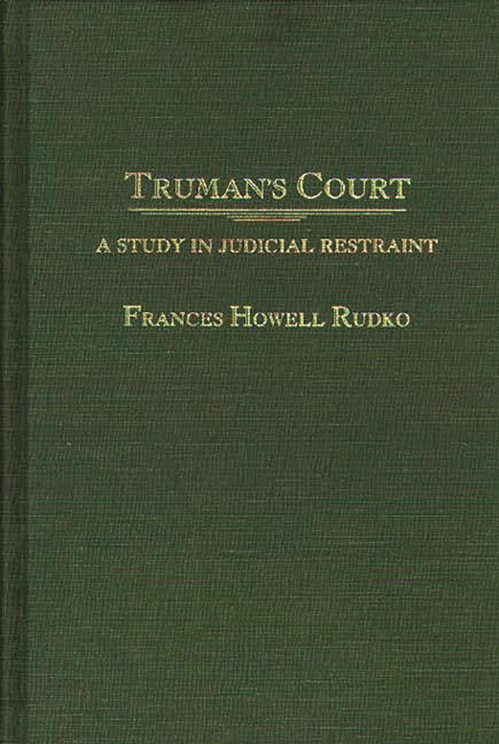 Truman's Court: A Study in Judicial Restraint (Contributions in Legal Studies)
