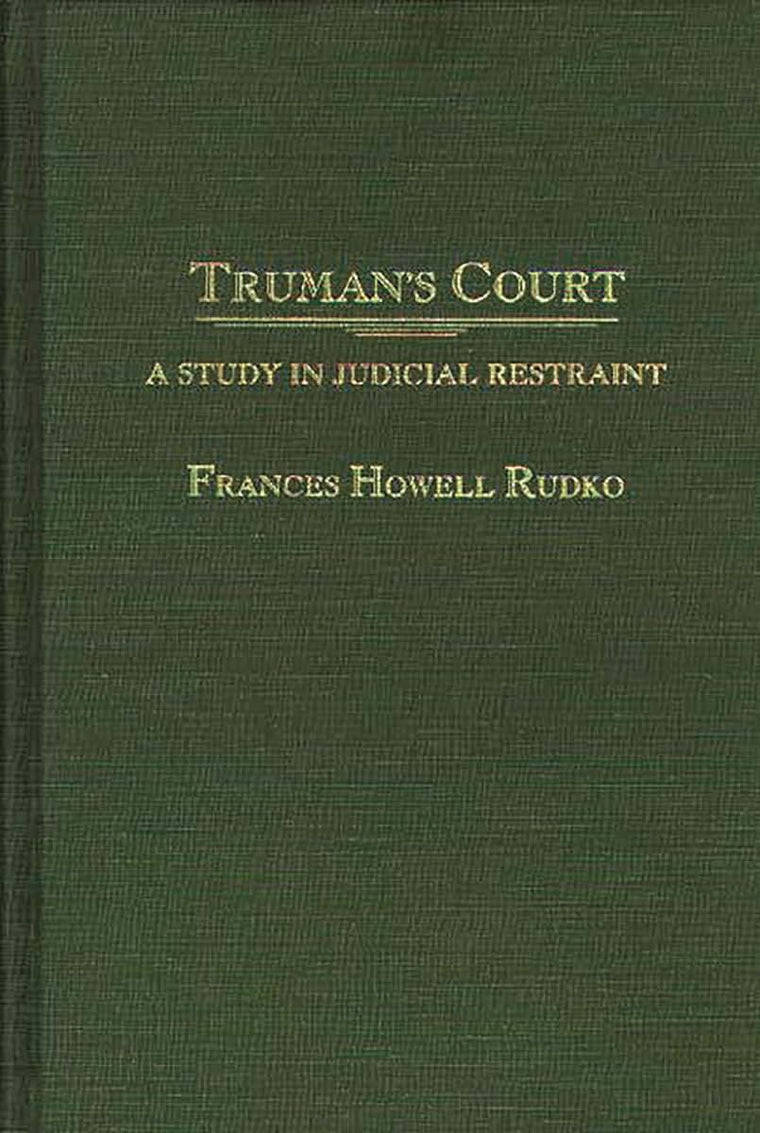 Truman's Court: A Study in Judicial Restraint (Contributions in Legal Studies)