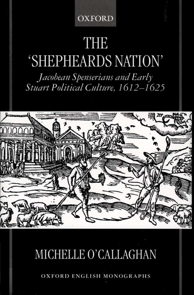 The "Shepheard's Nation": Jacobean Spenserians and Early Stuart Political Culture 1612-1625 (Oxford English Monographs)