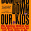 Dumbing Down Our Kids: Why American Children Feel Good About Themselves But Can't Read, Write, or Add