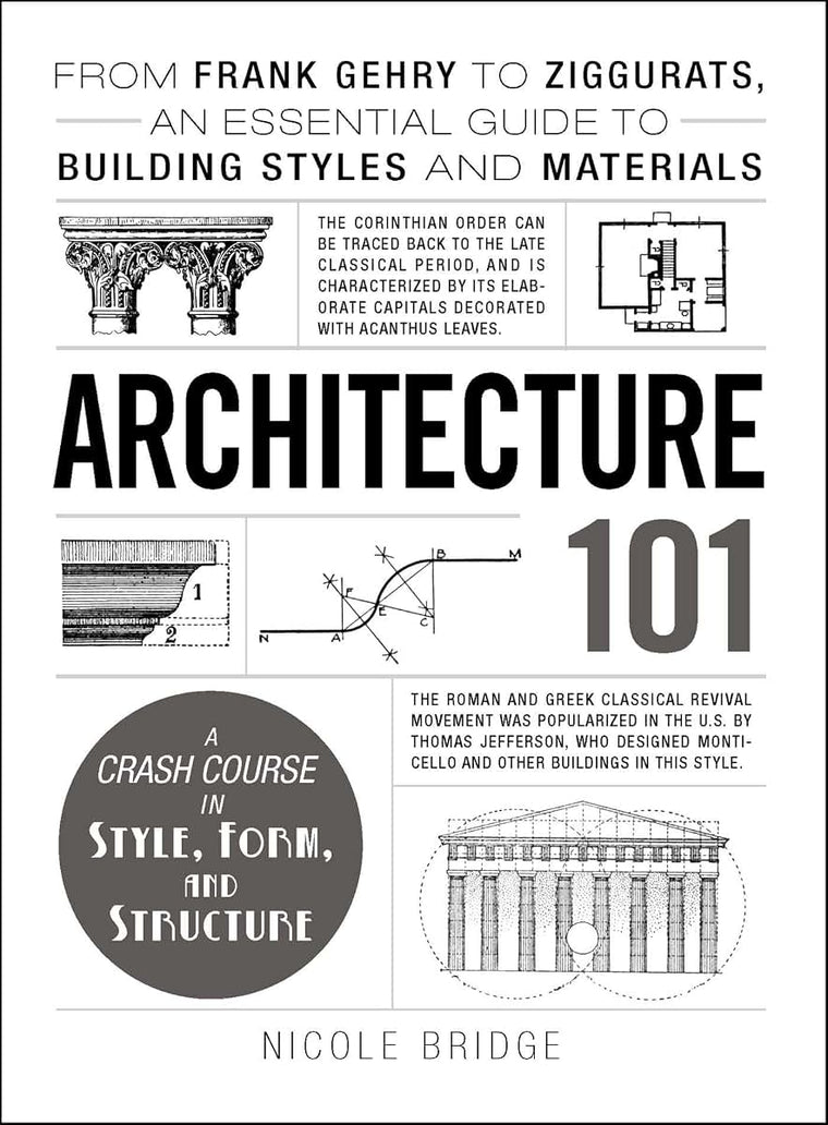 Architecture 101: From Frank Gehry to Ziggurats, an Essential Guide to Building Styles and Materials (Adams 101 Series)