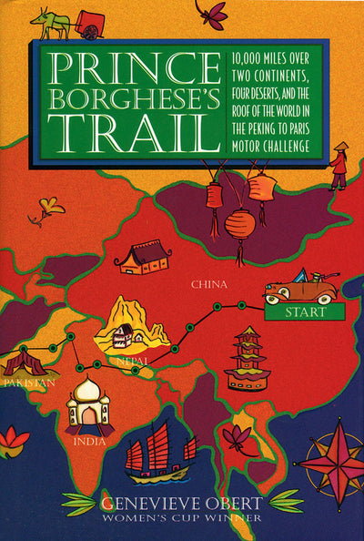 Prince Borghese's Trail: 10,000 Miles over Two Continents, Four Deserts, and the Roof of the World in the Peking to Paris Motor Challenge