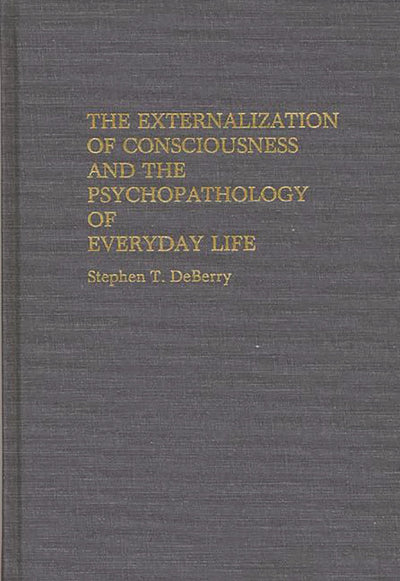 The Externalization of Consciousness and the Psychopathology of Everyday Life (International Contributions in Psychology)