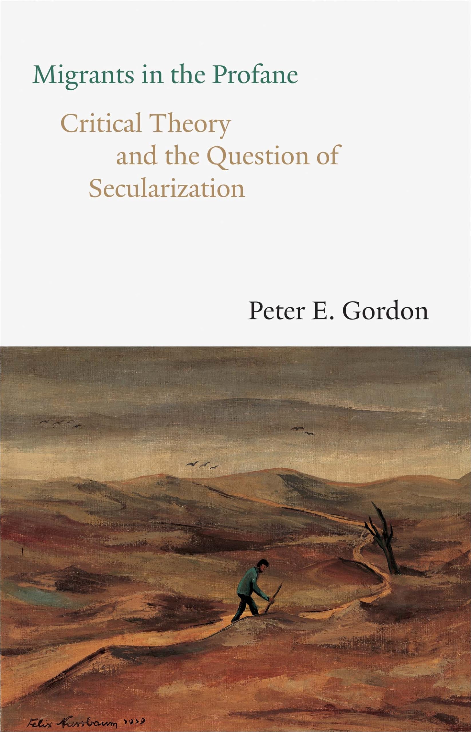 Migrants in the Profane: Critical Theory and the Question of Secularization (The Franz Rosenzweig Lecture Series)